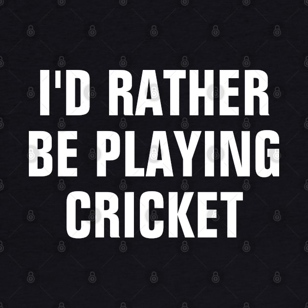 I'd Rather Be Playing Cricket - Cricket Lover Gift by SpHu24
